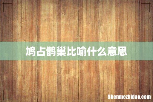 鸠占鹊巢比喻什么意思