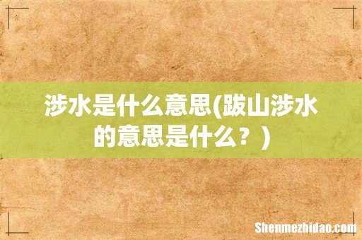 跋山涉水的意思是什么？ 涉水是什么意思
