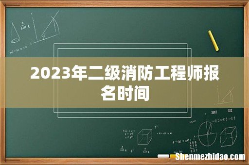 2023年二级消防工程师报名时间