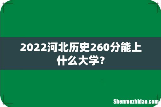 2022河北历史260分能上什么大学?