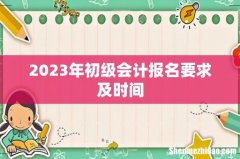 2023年初级会计报名要求及时间