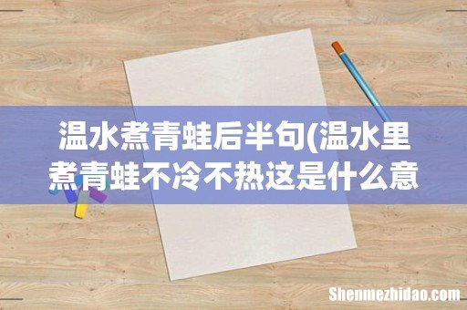 温水里煮青蛙不冷不热这是什么意思 温水煮青蛙后半句