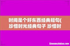 珍惜时光经典句子 珍惜时间的格言(精选76句 时间是个好东西经典短句)