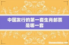 中国发行的第一套生肖邮票是哪一套