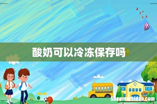 酸奶可以冷冻保存吗