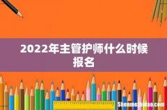 2022年主管护师什么时候报名