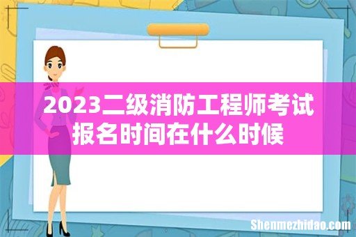 2023二级消防工程师考试报名时间在什么时候
