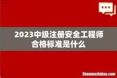 2023中级注册安全工程师合格标准是什么