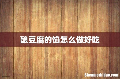 酿豆腐的馅怎么做好吃