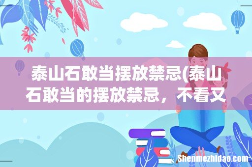 泰山石敢当的摆放禁忌,不看又是一大遗憾! 泰山石敢当摆放禁忌