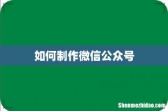 如何制作微信公众号