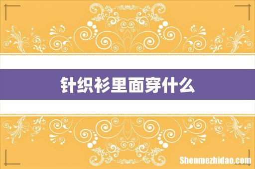 针织衫里面穿什么