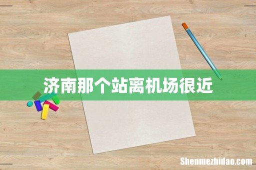济南那个站离机场很近