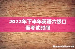 2022年下半年英语六级口语考试时间