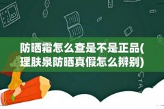 理肤泉防晒真假怎么辨别 防晒霜怎么查是不是正品