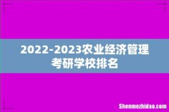 2022-2023农业经济管理考研学校排名