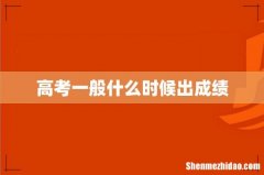 高考一般什么时候出成绩