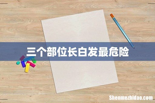 三个部位长白发最危险
