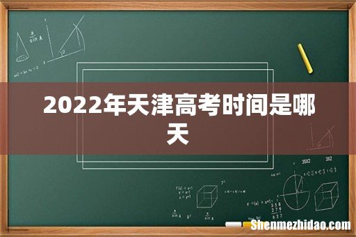 2022年天津高考时间是哪天