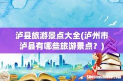 泸州市泸县有哪些旅游景点？ 泸县旅游景点大全