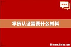 学历认证需要什么材料