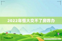 2022年恒大交不了房咋办