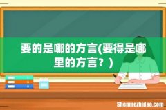 要得是哪里的方言？ 要的是哪的方言