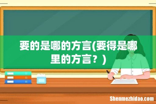 要得是哪里的方言? 要的是哪的方言