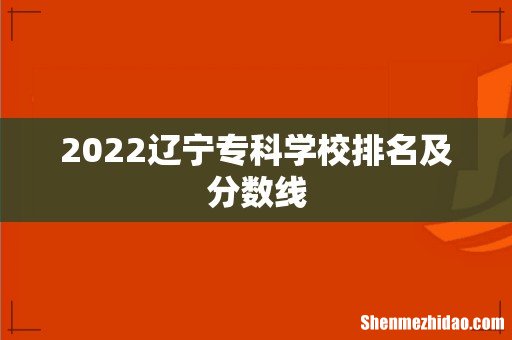2022辽宁专科学校排名及分数线