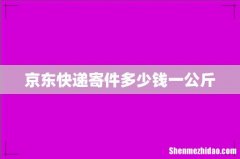 京东快递寄件多少钱一公斤