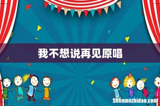 我不想说再见原唱