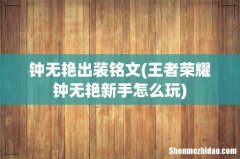 王者荣耀钟无艳新手怎么玩 钟无艳出装铭文