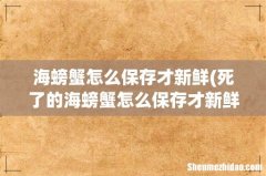 死了的海螃蟹怎么保存才新鲜 海螃蟹怎么保存才新鲜