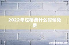 2022年过桥费什么时候免费