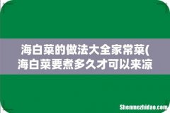 海白菜要煮多久才可以来凉拌啊 海白菜的做法大全家常菜