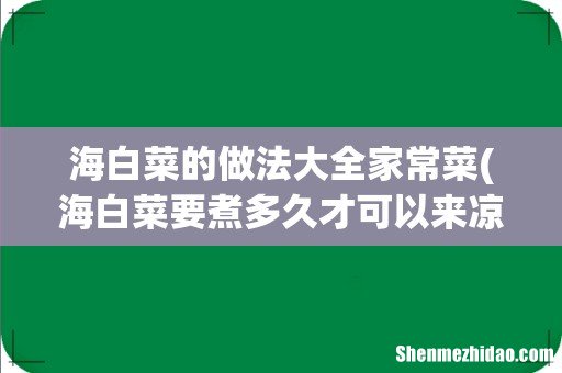 海白菜要煮多久才可以来凉拌啊 海白菜的做法大全家常菜
