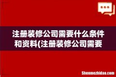 注册装修公司需要什么条件 注册装修公司需要什么条件和资料