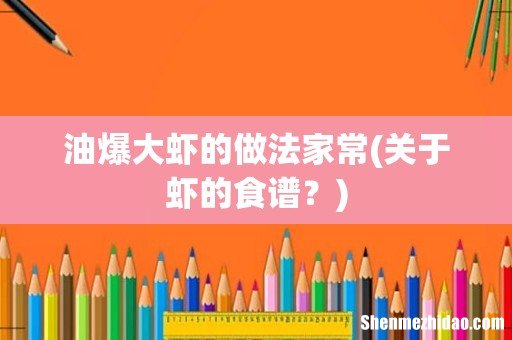 关于虾的食谱? 油爆大虾的做法家常