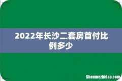 2022年长沙二套房首付比例多少