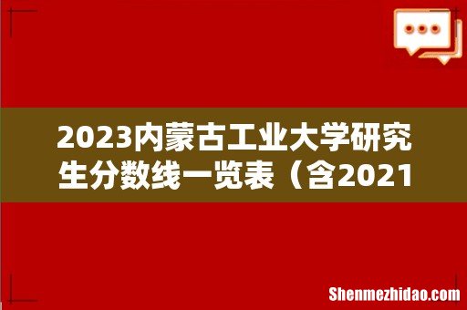 含2021-2022历年复试 2023内蒙古工业大学研究生分数线一览表