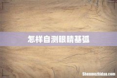 怎样自测眼睛基弧