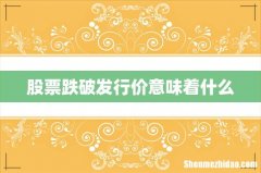 股票跌破发行价意味着什么