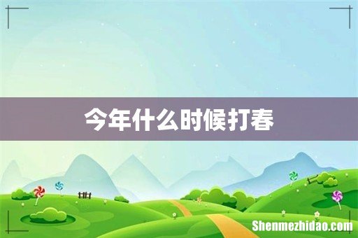今年什么时候打春