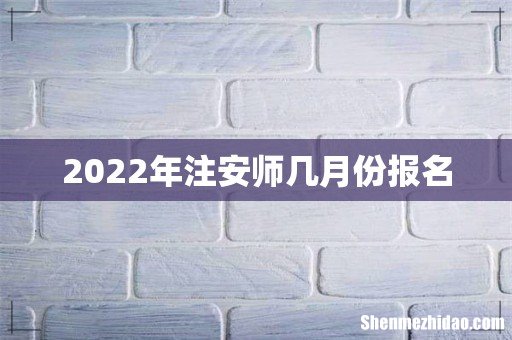 2022年注安师几月份报名