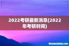 2022年考研时间 2022考研最新消息