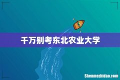 千万别考东北农业大学