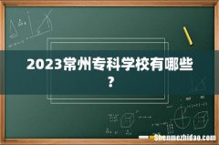 2023常州专科学校有哪些？