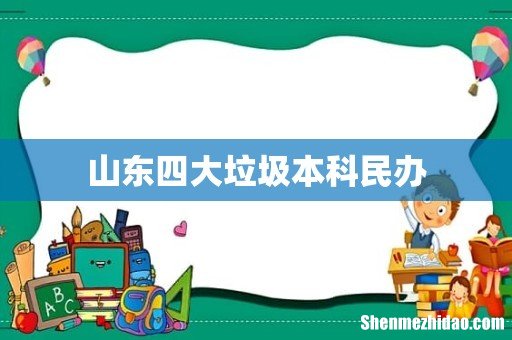 山东四大垃圾本科民办