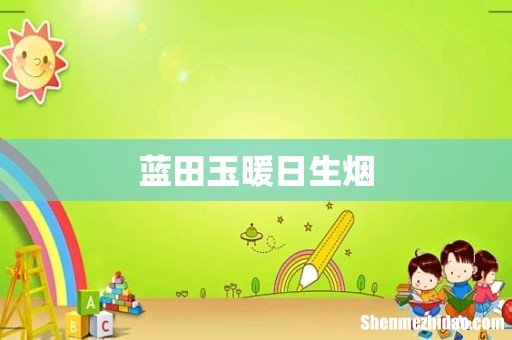 蓝田玉暖日生烟