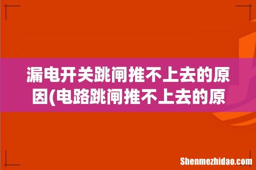 电路跳闸推不上去的原因 漏电开关跳闸推不上去的原因